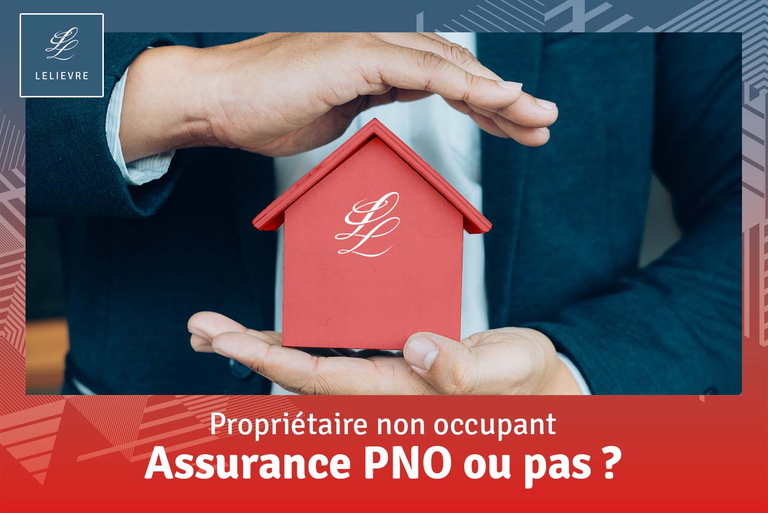 Assurance propriétaire non occupant, se protéger et rester serein